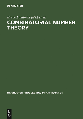 Combinatorial Number Theory: Proceedings of the 'Integers Conference 2005' in Celebration of the 70th Birthday of Ronald Graham, Carrollton, Georgia, October 27-30, 2005 - Landman, Bruce (Editor), and Nathanson, Melvyn B (Editor), and Nesetril, Jaroslav (Editor)