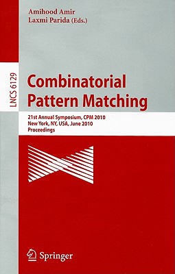 Combinatorial Pattern Matching: 21st Annual Symposium, CPM 2010, New York, Ny, Usa, June 21-23, 2010, Proceedings, - Amir, Amihood (Editor), and Parida, Laxmi (Editor)