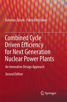 Combined Cycle Driven Efficiency for Next Generation Nuclear Power Plants: An Innovative Design Approach - Zohuri, Bahman, and McDaniel, Patrick
