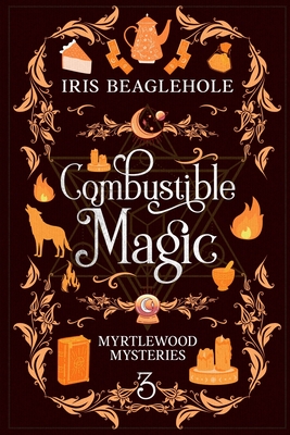 Combustible Magic: Myrtlewood Mysteries Book 3 - Beaglehole, Iris