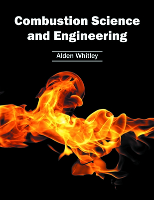 Combustion Science and Engineering - Whitley, Alden (Editor)