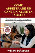 Come addestrare un cane da allerta diabetico: La guida essenziale per allevare un compagno canino salvavita per il rilevamento della glicemia e la gestione del diabete