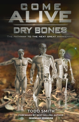 Come Alive Dry Bones: The Pathway to the Next Great Awakening - Smith, Todd