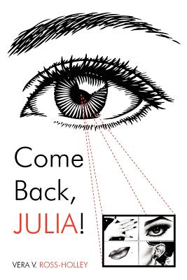 Come Back, Julia!: A Tale of Love, Loves Lost, Abuse, and the Come Back! - Ross-Holley, Vera V