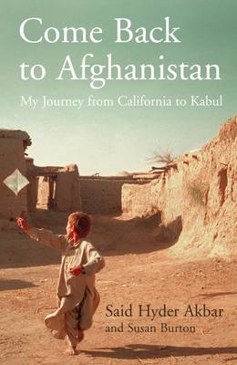 Come Back to Afghanistan: My Journey from California to Kabul - Akbar, Said Hyder, and Burton, Susan