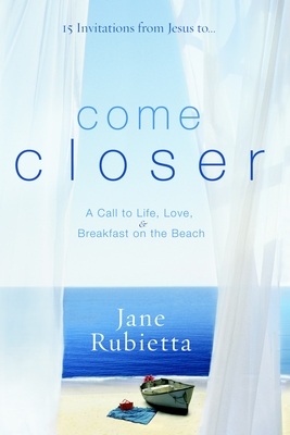 Come Closer: A Call to Life, Love, and Breakfast on the Beach - Rubietta, Jane