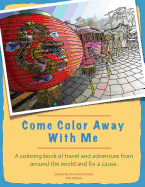Come Color Away with Me: A Coloring Book of Travel and Adventure from Around the World and for a Cause