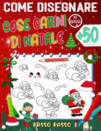 come disegnare cose carini Natale: crea e colora 50 adorabili disegni di Natale per bambini e chiunque ami l'arte carina - Istruzioni passo passo facili da seguire