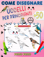 come disegnare uccelli: Impara a disegnare pi di 50 bellissimi uccelli e uccelli selvatici, passo dopo passo