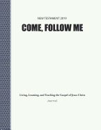 Come, Follow Me New Testament 2019 Living, Learning, and Teaching the Gospel of Jesus Christ Journal: Gospel Study for Individuals and Families