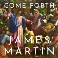 Come Forth: The Raising of Lazarus and the Promise of Jesus's Greatest Miracle