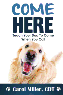 Come Here!: Teach Your Dog to Come When You Call