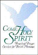 Come Holy Spirit: Practical Prayer Services for Parish Meetings