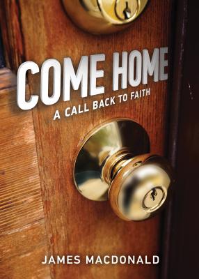 Come Home: A Call Back to Faith - MacDonald, James, and Groves, Abby MacDonald (Foreword by)