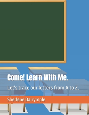 Come! Learn With Me.: Let's trace our letters from A to Z. - Dalrymple, Sherlene Anicia