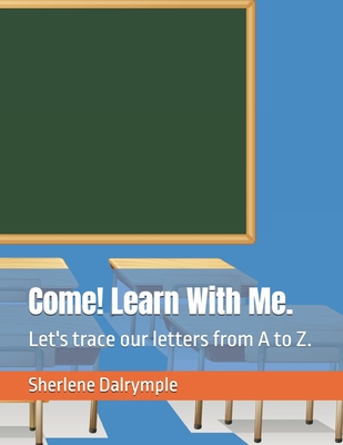 Come! Learn With Me.: Let's trace our letters from A to Z. - Dalrymple, Sherlene Anicia