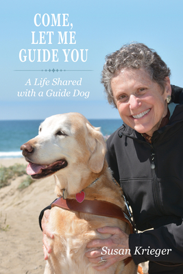 Come, Let Me Guide You: A Life Shared with a Guide Dog - Krieger, Susan