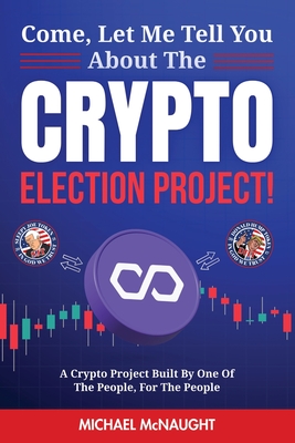 Come, Let Me Tell You About The Crypto Election Project! - McNaught, Michael