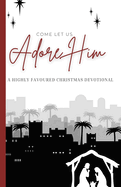 Come Let Us Adore Him: A Highly Favoured Life Christmas Devotional