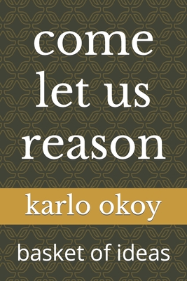 come let us reason: basket of ideas - Okoy Kko, Karlo Kolong