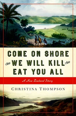 Come on Shore and We Will Kill and Eat You All: A New Zealand Story - Thompson, Christina