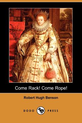 Come Rack! Come Rope! (Dodo Press) - Benson, Robert Hugh, Msgr.
