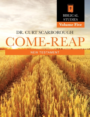 Come - Reap Biblical Studies Vol. 5: New Testament - Scarborough, Curt, Dr.