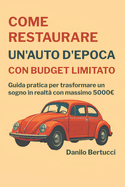 Come restaurare un'auto d'epoca con budget limitato: Guida pratica per trasformare un sogno in realt? con massimo 5.000