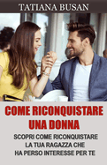 Come riconquistare una donna: Ecco il piano perfetto per riconquistare la tua ex! Stai per scoprire come superare l'indecisione della tua ex e farla tornare da te!