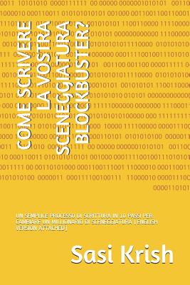 Come Scrivere La Vostra Sceneggiatura Blockbuster?: Un Semplice Processo Di Scrittura in 10 Passi Per Cambiare Un Millionario Di Sceneggiatura (English Version Attached) - Krish, Sasi