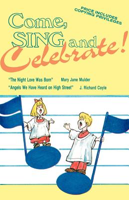 Come Sing And Celebrate! - Mulder, Mary Jane, and Coyle, J Richard