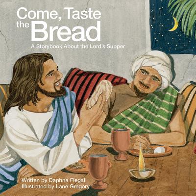 Come, Taste the Bread: A Storybook about the Lord's Supper - Flegal, Daphna