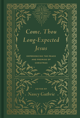 Come, Thou Long-Expected Jesus (Redesign): Experiencing the Peace and Promise of Christmas - Guthrie, Nancy (Editor), and Ryan, Joseph Skip (Contributions by), and Piper, John (Contributions by)