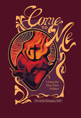 Come to Me: Living the Nine First Firdays - Flanagan, Anne