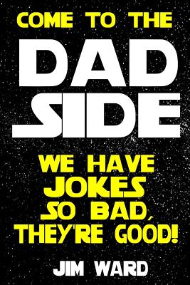 Come To The Dad Side - We Have Jokes So Bad, They're Good: Dad Jokes Gift Idea Book - Ward, Jim