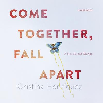 Come Together, Fall Apart: A Novella and Stories - Henriquez, Cristina, and Garcia, Kyla (Read by), and Moreno, Luis (Read by)