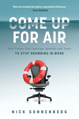 Come Up for Air: How Teams Can Leverage Systems and Tools to Stop Drowning in Work - Sonnenberg, Nick