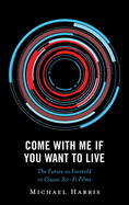 Come With Me If You Want to Live: The Future as Foretold in Classic Sci-Fi Films