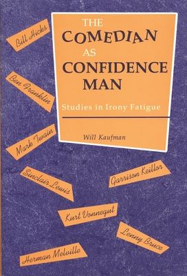 Comedian as Confidence Man: Studies in Irony Fatigue - Kaufman, Will