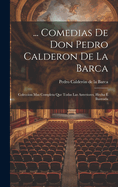 ... Comedias De Don Pedro Calderon De La Barca: Coleccion Mas Completa Que Todas Las Anteriores, Hecha  Ilustrada