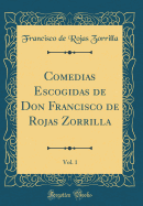 Comedias Escogidas de Don Francisco de Rojas Zorrilla, Vol. 1 (Classic Reprint)