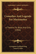 Comedies And Legends For Marionettes: A Theatre For Boys And Girls (1904)