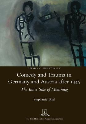 Comedy and Trauma in Germany and Austria After 1945: The Inner Side of Mourning - Bird, Stephanie