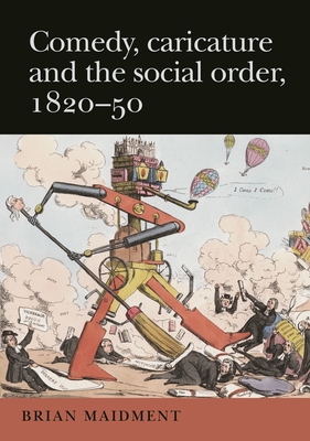 Comedy, Caricature and the Social Order, 1820-50 - Maidment, Brian