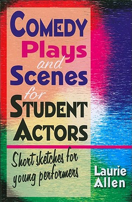 Comedy Plays & Scenes for Student Actors: Short Sketches for Young Performers - Allen, Laurie