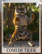 Comedy Tiger Photo Book: 40 Hilarious Images Of Tigers Captured For Laughter And Joyful Moments