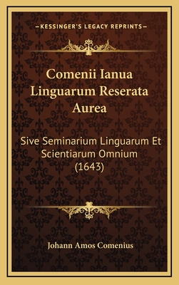 Comenii Ianua Linguarum Reserata Aurea: Sive Seminarium Linguarum Et Scientiarum Omnium (1643) - Comenius, Johann Amos