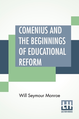 Comenius And The Beginnings Of Educational Reform: Edited By Nicholas Murray Butler - Monroe, Will Seymour