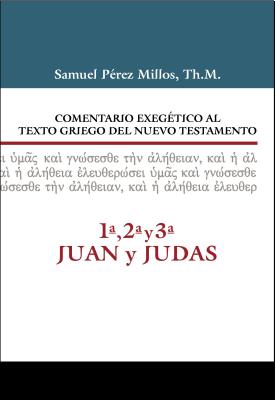 Comentario Exeg?tico Al Texto Griego del Nuevo Testamento, 1a, 2a, 3a Juan Y Judas - Millos, Samuel P?rez