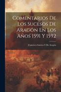 Comentarios de Los Sucesos de Aragon En Los Anos 1591 y 1592
